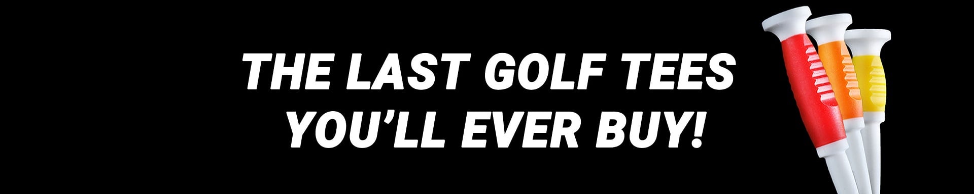 The Last Golf Tees You'Lll Ever Buy! tope of 3 colored plastic golf tees, text: The Last Golf Tees You'Lll Ever Buy!